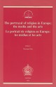 The Portrayal of Religion in Europe/Le Portrait de Religion En Europe: The Media and the Arts: Proceedings of a Conference, Cardiff, 21-24 November 2002/Les Medias Et Les Arts: Actes Du Colloque, Cardiff, 21-24 Novembre 2002 - Norman Doe