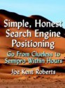 Simple, Honest Search Engine Positioning: Go from Clueless to Semi-Pro Within Hours - Joe Kent Roberts