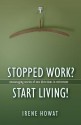 Stopped Work? Start Living!: Encouraging Stories of Directions in New Retirement - Irene Howat, Irene Howat