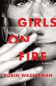 Girls on Fire: A Novel - Robin Wasserman