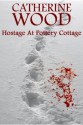 Hostage At Pottery Cottage - Catherine Wood