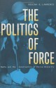 The Politics of Force: Media and the Construction of Police Brutality (Politics & Law) - Regina G. Lawrence