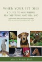 When Your Pet Dies: A Guide to Mourning, Remembering and Healing - Alan D. Wolfelt