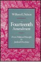 The Fourteenth Amendment From Political Principle To Judicial Doctrine - William Edward Nelson