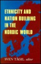 Ethnicity and Nation Building in the Nordic World - Sven Tägil, Hans Jacob Debes, Hans Engman, Gunnar Karlsson, Axel Kjer Sorensen, Einar Niemi, Lorenz Rerup, Harald Runblom, Helge Salvesen