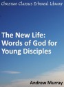 The New Life: Words of God for Young Disciples of Christ - Enhanced Version - Andrew Murray