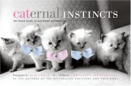 Caternal Instincts: The Feline Guide to Mastering Motherhood - Christine Montaquila, Kim Levin