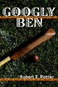 Googly Ben - Robert E. Potter