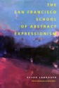 The San Francisco School of Abstract Expressionism - Susan Landauer, Dore Ashton