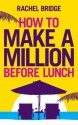 How to Make a Million Before Lunch - Rachel Bridge