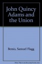 John Quincy Adams and the Union - Samuel Flagg Bemis