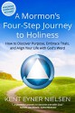 A Mormon's Four-Step Journey to Holiness: How to Discover Purpose, Embrace Trials, and Align Your Life with God's Word - Kent Eyner Nielsen, Wayne H. Purdin, Katie Madsen Chambers