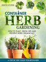 Container Herb Gardening: How to Plant, Grow, Dry and Preserve Herbs Organically - David Stone