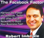 The Facebook Factor: Harness the Power of Facebook, Twitter, and Other Social Networks to Build Your Business Fast! - Robert Imbriale