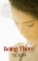 Being There - T.K. Rapp