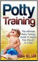 Potty Training: The Ultimate Potty Training Guide To Hassle Free Results In 3 Days - Anna Nelson