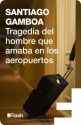 Tragedia del hombre que amaba en los aeropuertos (Flash) (Spanish Edition) - Santiago Gamboa