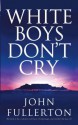 White Boys Don't Cry. John Fullerton - John Fullerton