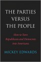 The Parties Versus the People: How to Turn Republicans and Democrats into Americans - Mickey Edwards