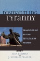 Dismantling Tyranny: Transitioning Beyond Totalitarian Regimes - Ilan Berman, J. Michael Waller