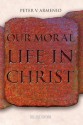 Our Moral Life in Christ - Peter Armenio, James Socias, Jeffrey Cole