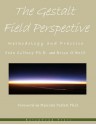 The Gestalt Field Perspective: Methodology and Practice - Sean Gaffney Phd, Brian O'Neill, Malcolm Parlett Phd