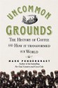 Uncommon Grounds: The History of Coffee and How It Transformed the World - Mark Pendergrast