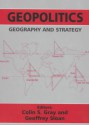 Geopolitics, Geography and Strategy (Journal of Strategic Studies) - Colin S. Gray