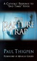 The Rapture Trap: A Catholic Response to "End Times" Fever - Paul Thigpen, Marcus Grodi