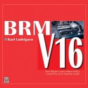 BRM V16: How Britain's auto makers built a Grand Prix car to beat the world - Karl Ludvigsen