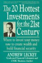 The 20 Hottest Investments for the 21st Century/Where to Invest Your Money Now to Create Wealth and Build Financial Security: Where to Invest Your Money Now to Create Wealth and Build Security - Andrew Leckey