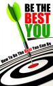 Be The Best You: How To Be The Best You Can Be - How To eBooks