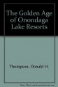 The Golden Age of Onondaga Lake Resorts - Donald H. Thompson