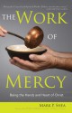 The Work of Mercy: Being the Hands and Heart of Christ - Mark P. Shea, Dan O'Neill