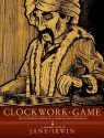 Clockwork Game: The Illustrious Career of A Chess-Playing Automaton - Jane Irwin