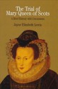 The Trial of Mary Queen of Scots: Sixteenth Century Crisis of Female Sovereignty - Elizabeth Jayne Lewis, Jayne Elizabeth Lewis