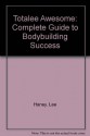 Totalee Awesome: Complete Guide to Bodybuilding Success - Lee Haney