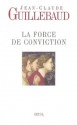 La force de conviction : A quoi pouvons-nous croire ? (Essais Hors collection) (French Edition) - Jean-Claude Guillebaud