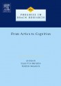 Progress in Brain Research, Volume 164: From Action to Cognition - Claes Von Hofsten, Kerstin Rosander