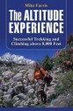 The Altitude Experience: Successful Trekking and Climbing Above 8,000 Feet - Mike Farris