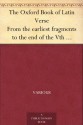 The Oxford Book of Latin Verse From the earliest fragments to the end of the Vth Century A.D. - Various, Heathcote William Garrod