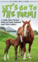 Let's Go to the Farm: A Picture Book about Farm Animals and Their Babies - Elaine Williams