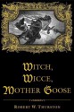 Witch, Wicce, Mother Goose: The Rise and Fall of the Witch Hunts in Europe and North America - Robert Thurston