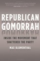 Republican Gomorrah: Inside the Movement that Shattered the Party - Max Blumenthal