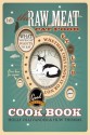 The Raw Meat Cat Food Cookbook: What Your Cat Wants to Eat Whether They Know It or Not - Holly Ollivander, Huw Thomas