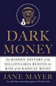 Dark Money: The Hidden History of the Billionaires Behind the Rise of the Radical Right - Jane Mayer