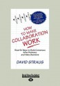 How to Make Collaboration Work (Large Print 16pt) - David Straus