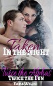 Taken in the Night - Twice the Alpha Twice the Fun: A STEAMY TABOO MENAGE SHIFTER TALE OF FORBIDDEN LOVE - Tara Wilde