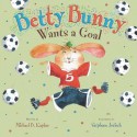 Betty Bunny Wants a Goal - Michael B. Kaplan