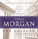 The House of Morgan: An American Banking Dynasty and the Rise of Modern Finance - Robertson Dean, Ron Chernow, Inc. Blackstone Audio, Inc.